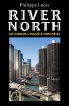 Couverture du livre « River north : Au coeur de l'enquête criminelle » de Philippe Lucas aux éditions Librinova