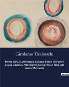 Couverture du livre « Storia Della Letteratura Italiana Tomo Iii Parte I Dalla Caduta Dell Impero Occidentale Fino All Anno Mclxxxiii » de Girolamo Tiraboschi aux éditions Culturea