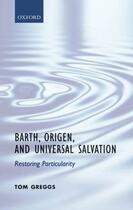 Couverture du livre « Barth, Origen, and Universal Salvation: Restoring Particularity » de Greggs Tom aux éditions Oup Oxford