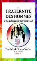 Couverture du livre « La Fraternité des Hommes - Une nouvelle civilisation » de Daniel Et Diana Vallat aux éditions Lulu