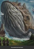 Couverture du livre « Histoires Bouddhistes - Jataka » de Association Du Vrai Coeur aux éditions Lulu