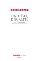 Couverture du livre « Un désir d'égalité ; vivre et travailler dans des communautés utopiques » de Michel Lallement aux éditions Seuil