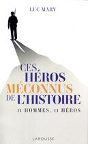 Couverture du livre « Ces héros méconnus de l'histoire » de Luc Mary aux éditions Larousse