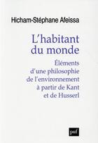 Couverture du livre « L'habitant du monde ; éléments d'une philosophie de l'environnement a partir de Kant et de Husserl » de Afeissa Hicham-Steph aux éditions Puf