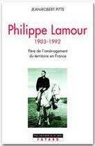 Couverture du livre « Philippe Lamour ; 1903-1992 ; père de l'aménagement du territoire en France » de Jean-Robert Pitte aux éditions Fayard