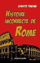 Couverture du livre « Histoire incorrecte de Rome » de Giusto Traina aux éditions Belles Lettres