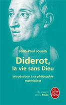 Couverture du livre « Diderot, la vie sans Dieu ; introduction à sa philosophie matérialiste » de Jean-Paul Jouary aux éditions Le Livre De Poche