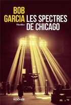 Couverture du livre « Les spectres de Chicago » de Bob Garcia aux éditions Rocher
