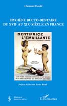 Couverture du livre « Hygiène bucco-dentaire du XVII au XIX siècle en France » de Clement David aux éditions L'harmattan