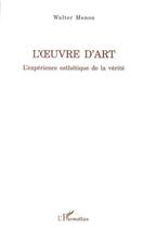 Couverture du livre « L'oeuvre d'art ; l'expérience esthétique de la vérité » de Walter Menon aux éditions Editions L'harmattan