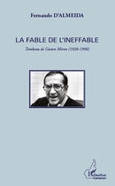 Couverture du livre « La fable de l'ineffable ; tombeau de Gaston Miron (1928-1996) » de Fernando D' Almeida aux éditions Editions L'harmattan