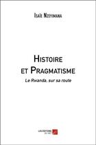 Couverture du livre « Histoire et pragmatisme ; le Rwanda, sur sa route » de Isaie Nzeyimana aux éditions Editions Du Net