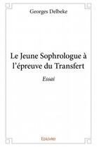 Couverture du livre « Le jeune sophrologue à l'épreuve du transfert » de Georges Delbeke aux éditions Edilivre