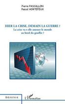 Couverture du livre « Hier la crise, demain la guerre ? la crise va-t-elle amener le monde au bord du gouffre ? » de Hortefeux/Pascallon aux éditions Editions L'harmattan