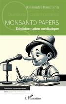 Couverture du livre « Monsanto papers : Désinformation médiatique » de Alexandre Baumann aux éditions L'harmattan