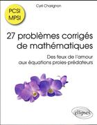 Couverture du livre « 27 problemes corriges de mathematiques pcsi/mpsi - des feux de l'amour aux equations proies-predateu » de Charignon Cyril aux éditions Ellipses