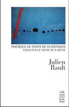 Couverture du livre « Poétique du point de suspension ; essai sur le signe du latent » de Julien Rault aux éditions Cecile Defaut