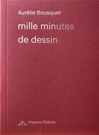 Couverture du livre « Mille minutes de dessin » de Aurelie Bousquet aux éditions Filigranes