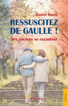 Couverture du livre « Ressuscitez de gaulle ! - des anciens se racontent » de Havel Daniel aux éditions Jets D'encre