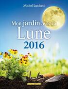 Couverture du livre « Mon jardin avec la lune 2016 » de Michel Luchesi aux éditions Terres Editions