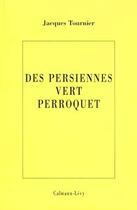 Couverture du livre « Des persiennes vert perroquet » de Jacques Tournier aux éditions Calmann-levy