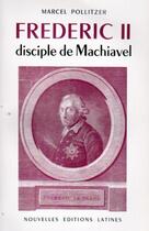 Couverture du livre « Frédéric II ; disciple de Machiavel » de Marcel Pollitzer aux éditions Nel