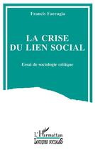 Couverture du livre « La crise du lien social : Essai de sociologie critique » de Francis Farrugia aux éditions L'harmattan