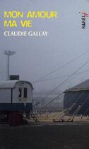 Couverture du livre « Mon amour ma vie » de Claudie Gallay aux éditions Actes Sud