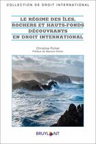 Couverture du livre « Le régime des îles, rochers et hauts-fonds découvrants en droit international » de Christine Pichel aux éditions Bruylant