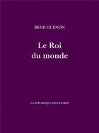 Couverture du livre « Le roi du monde » de Rene Guenon aux éditions La Republique Des Lettres