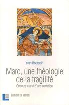 Couverture du livre « Marc, une théologie de la fragilité ; obscure clarté d'une narration » de Yvan Bourquin aux éditions Labor Et Fides