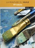 Couverture du livre « La peinture à l'huile : 101 astuces » de Lorenzo Rappelli aux éditions Ulisse