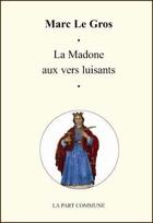 Couverture du livre « La madone aux vers luisants » de Marc Legros aux éditions La Part Commune