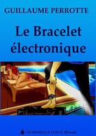 Couverture du livre « Le bracelet électronique » de Guillaume Perrotte aux éditions Dominique Leroy