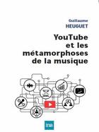 Couverture du livre « YouTube et les métamorphoses de la musique » de Guillaume Heuguet aux éditions Ina
