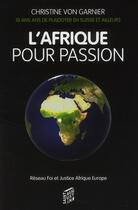 Couverture du livre « L'Afrique pour passion ; 10 ans de plaidoyer en Suisse et ailleurs » de Christine Von Garnier aux éditions Saint Augustin