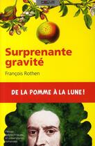 Couverture du livre « Surprenante gravité ; de la pomme à la lune ! » de Francois Rothen aux éditions Ppur