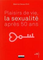 Couverture du livre « Plaisirs de vie, la sexualité après 50 ans » de Beatrice Devaux-Stilli aux éditions La Source Vive