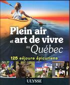 Couverture du livre « Plein air et art de vivre au Québec ; 125 séjours épicuriens » de Collectif Ulysse aux éditions Ulysse