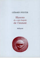 Couverture du livre « Blasons du corps limpide de l instant » de Pfister G aux éditions Arfuyen