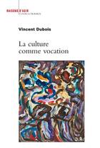 Couverture du livre « La culture comme vocation » de Dubois/Vincent aux éditions Raisons D'agir