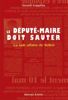 Couverture du livre « Le député-maire doit sauter ; la sale affaire de sellvir » de Gérard Coppens aux éditions Gerard Louis
