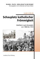Couverture du livre « Schauplatz katholischer frommigkeit - wallfahrt nach einsiedeln von 1864 bis 1914 » de Kalin Kari aux éditions Academic Press Fribourg