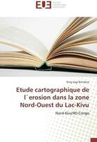 Couverture du livre « Étude cartographique de l'erosion dans la zone Nord-Ouest du Lac-Kivu - nord-kivu/rd congo » de King Fragi Birindwa aux éditions Editions Universitaires Europeennes