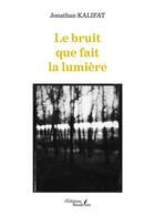 Couverture du livre « Le bruit que fait la lumière » de Jonathan Kalifat aux éditions Baudelaire