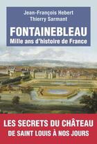 Couverture du livre « Fontainebleau ; mille ans d'histoire de France » de Thierry Sarmant et Jean-Francois Hebert aux éditions Tallandier