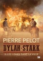 Couverture du livre « Dylan Stark t.5 : les loups dans la ville » de Pierre Pelot aux éditions Bragelonne