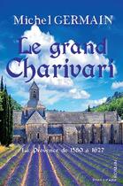 Couverture du livre « Le grand charivari ; la Provence de 1580 à 1627 » de Michel Germain aux éditions Phenix D'azur