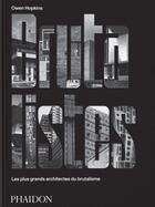 Couverture du livre « Les Brutalistes : les plus grands architectes du brutalisme » de Owen Hopkins aux éditions Phaidon