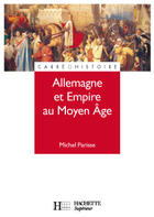 Couverture du livre « Allemagne Et Empire Au Moyen Age » de Michel Parisse aux éditions Hachette Education